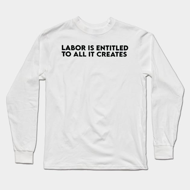 Labor is entitled to all it creates Long Sleeve T-Shirt by alanduda